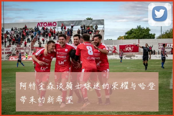 阿特金森谈骑士球迷的荣耀与哈登带来的新希望
