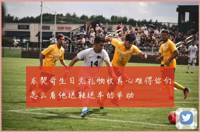 东契奇生日无礼物收真心难得你们怎么看他送鞋送车的举动